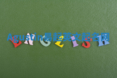 Agustin易起英文起名网 Agustin易起英文起名网
