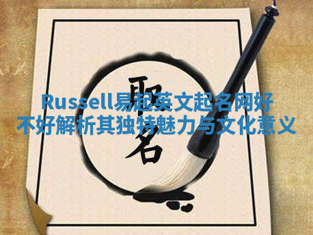 Russell易起英文起名网好不好 解析其独特魅力与文化意义