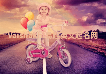 Vaishakhi易起英文起名网 Vaishakhi易起英文起名网