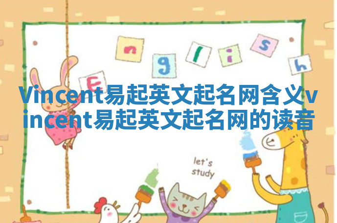 Vincent易起英文起名网含义_vincent易起英文起名网的读音 Vincent易起英文起名网含义_vincent易起英文起名网的读音