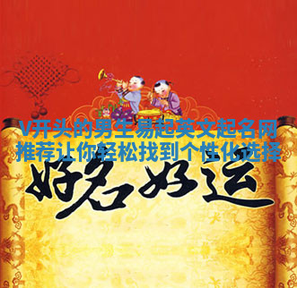 V开头的男生易起英文起名网推荐让你轻松找到个性化选择 V开头的男生易起英文起名网推荐让你轻松找到个性化选择