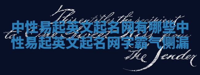 中性易起英文起名网有哪些_中性易起英文起名网字霸气侧漏 中性易起英文起名网有哪些_中性易起英文起名网字霸气侧漏